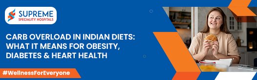 Carb Overload in Indian Diets: What It Means for Obesity, Diabetes & Heart Health