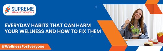 Everyday Habits That Can Harm Your Wellness and How to Fix Them
