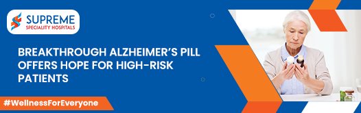 Breakthrough Alzheimer’s Pill Offers Hope for High-Risk Patients