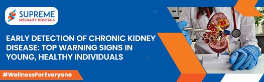 Early Detection of Chronic Kidney Disease: Top Warning Signs in Young, Healthy Individuals